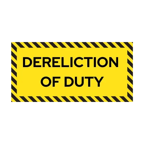 Dereliction of duty warning meaning consciously failing to do what you are supposed to do